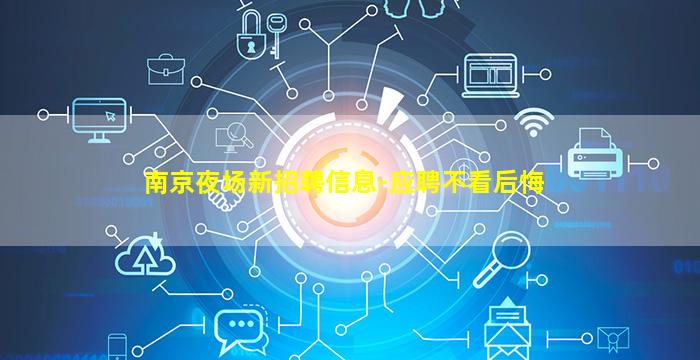 南京夜场新招聘信息-应聘不看后悔